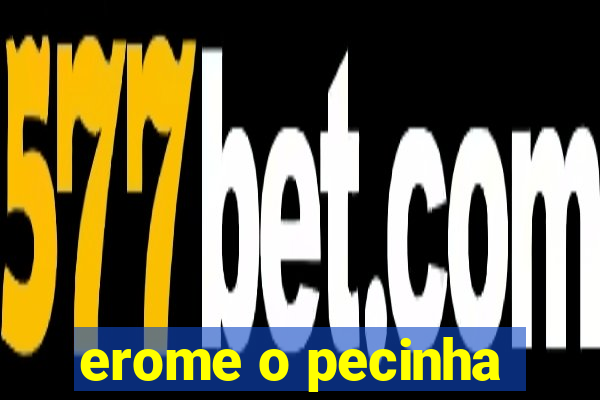 erome o pecinha